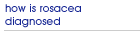 How is rosacea diagnosed?