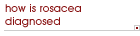 How is rosacea diagnosed?