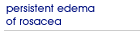 Persistent edema of rosacea
