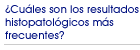 �Cu�les son los resultados histopatol�gicos m�s frecuentes?