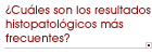 �Cu�les son los resultados histopatol�gicos m�s frecuentes?
