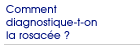 Comment diagnostique-t-on la rosac�e ?