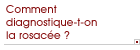 Comment diagnostique-t-on la rosac�e ?