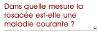 Dans quelle mesure la rosac�e est-elle une maladie courante ?