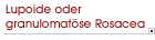 Lupoide oder granulomat�se Rosazea