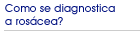 Como se diagnostica a ros�cea?