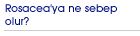 Rosacea�ya ne sebep olur?